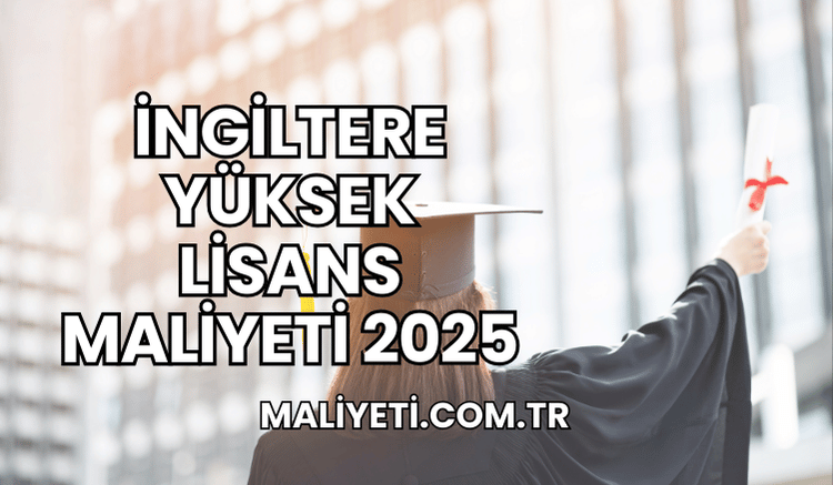 İngiltere Yüksek Lisans Maliyeti 2025