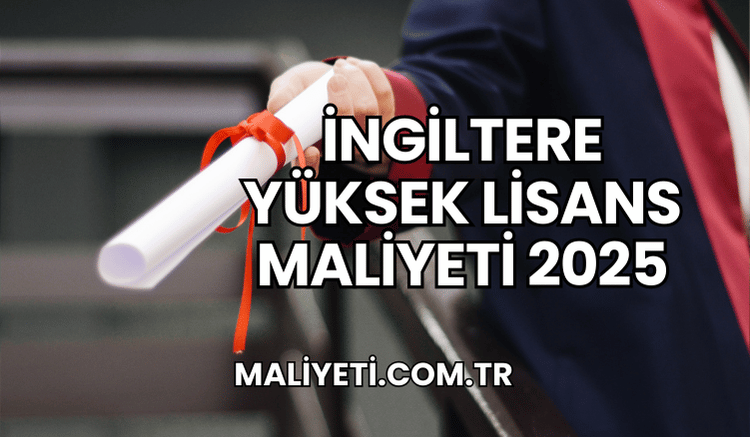 İngiltere Yüksek Lisans Maliyeti 2025