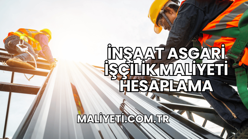 İnşaat Asgari İşçilik Maliyeti Hesaplama