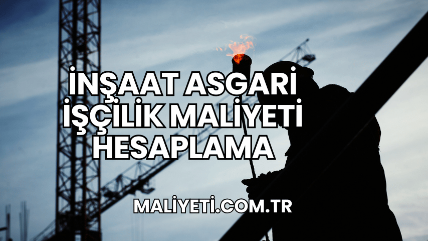 İnşaat Asgari İşçilik Maliyeti Hesaplama