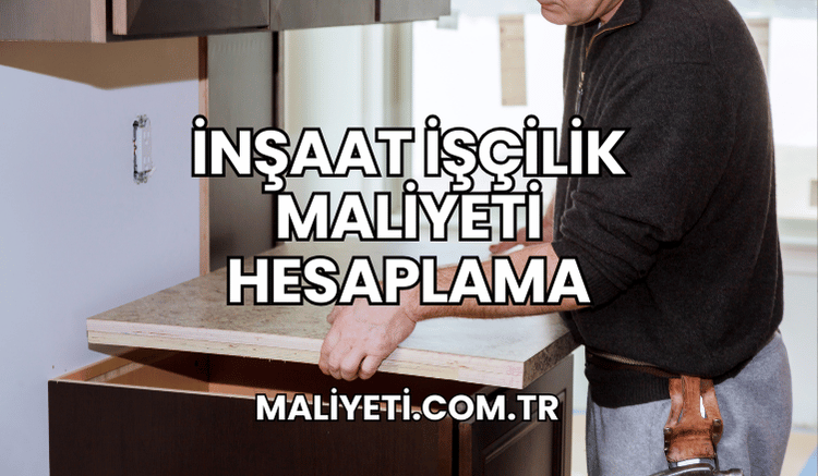 İnşaat İşçilik Maliyeti Hesaplama