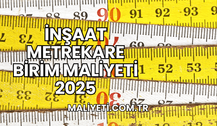 İnşaat Metrekare Birim Maliyeti 2025