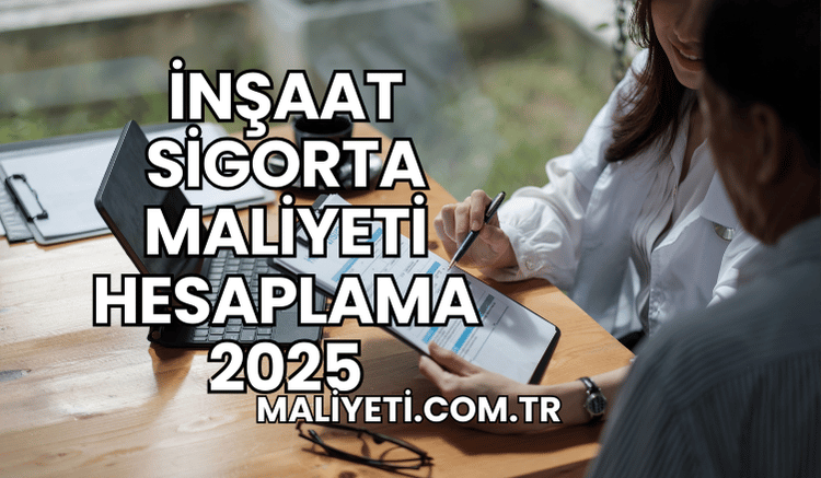 İnşaat Sigorta Maliyeti Hesaplama 2025