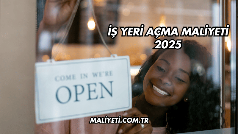 İş Yeri Açma Maliyeti 2025