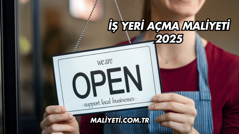 İş Yeri Açma Maliyeti 2025