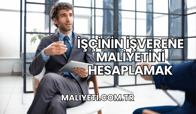 İşçinin İşverene Maliyetini Hesaplamak