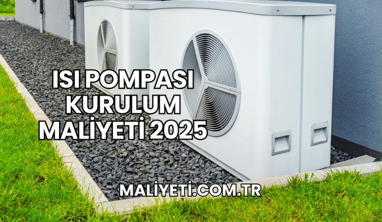 Isı Pompası Kurulum Maliyeti 2025