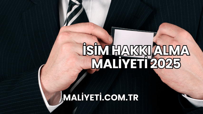 İsim Hakkı Alma Maliyeti 2025