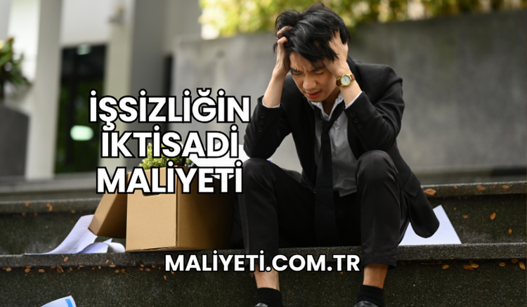 İşsizliğin İktisadi Maliyeti