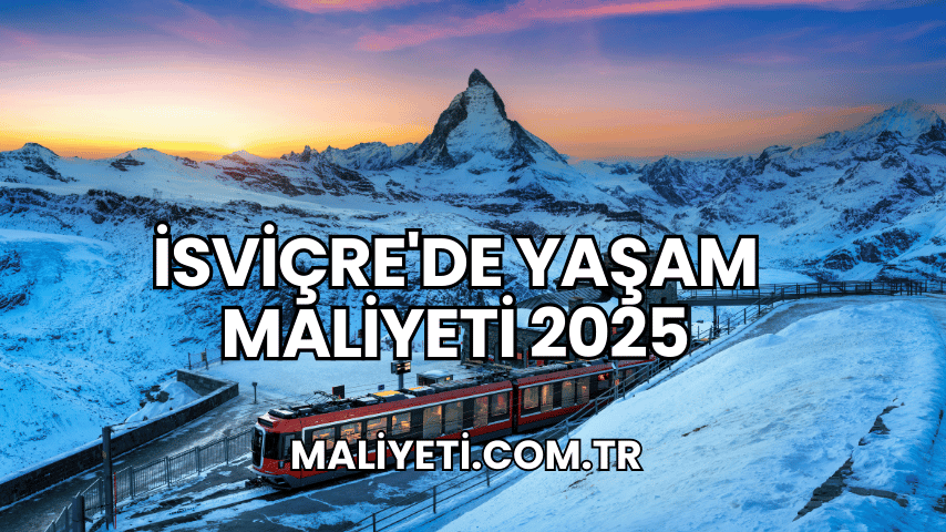 İsviçre'de Yaşam Maliyeti 2025