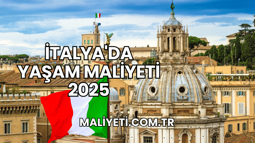 İtalya'da Yaşam Maliyeti 2025