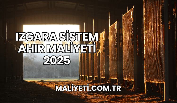 Izgara Sistem Ahır Maliyeti 2025