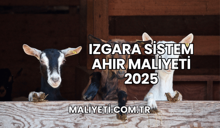 Izgara Sistem Ahır Maliyeti 2025