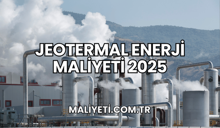 Jeotermal Enerji Maliyeti 2025