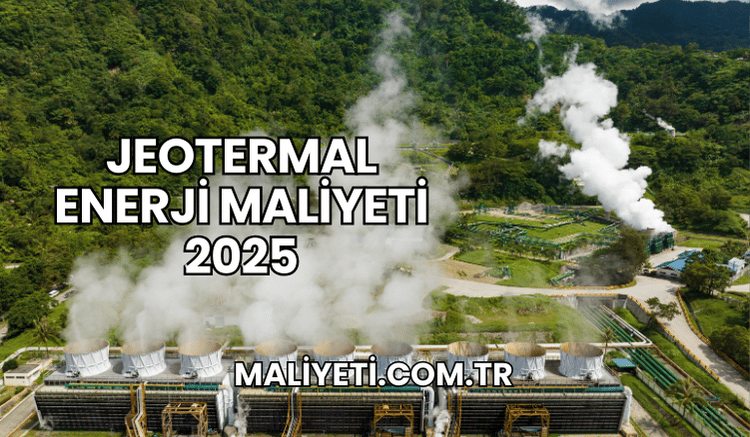 Jeotermal Enerji Maliyeti 2025