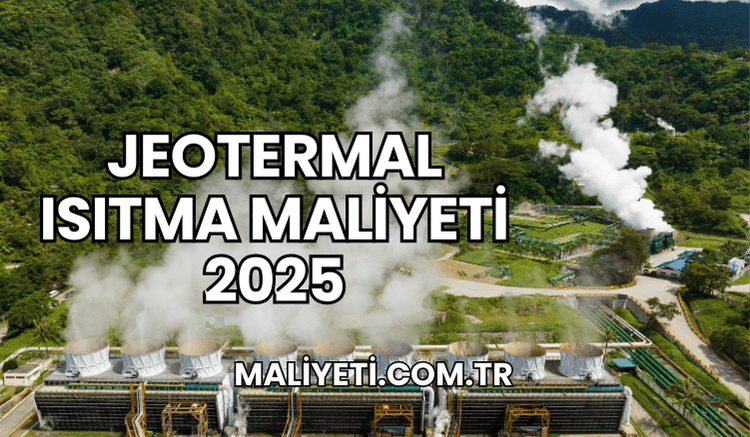 Jeotermal Isıtma Maliyeti 2025