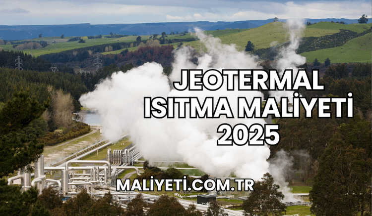 Jeotermal Isıtma Maliyeti 2025