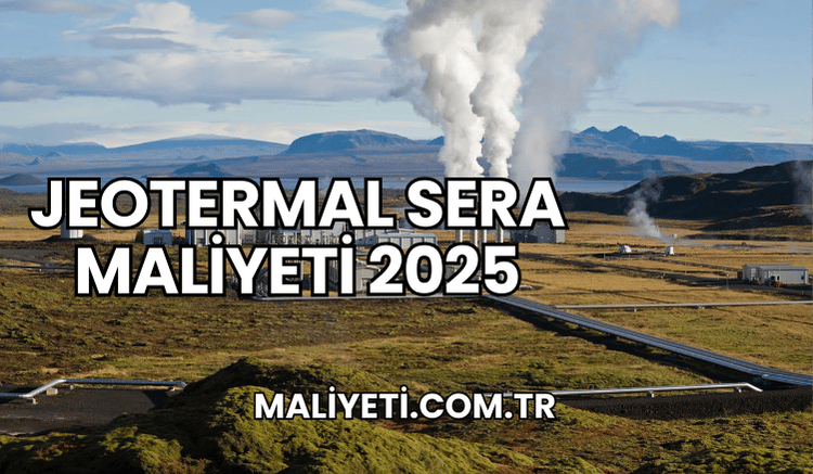 Jeotermal Sera Maliyeti 2025