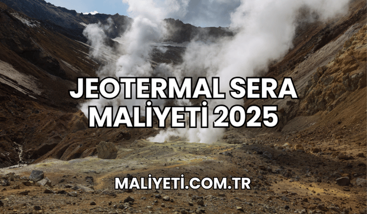 Jeotermal Sera Maliyeti 2025