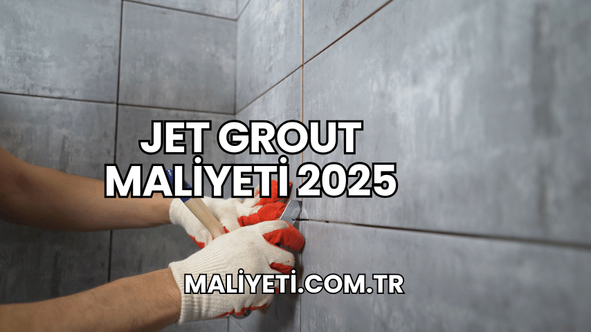 Jet Grout Maliyeti 2025