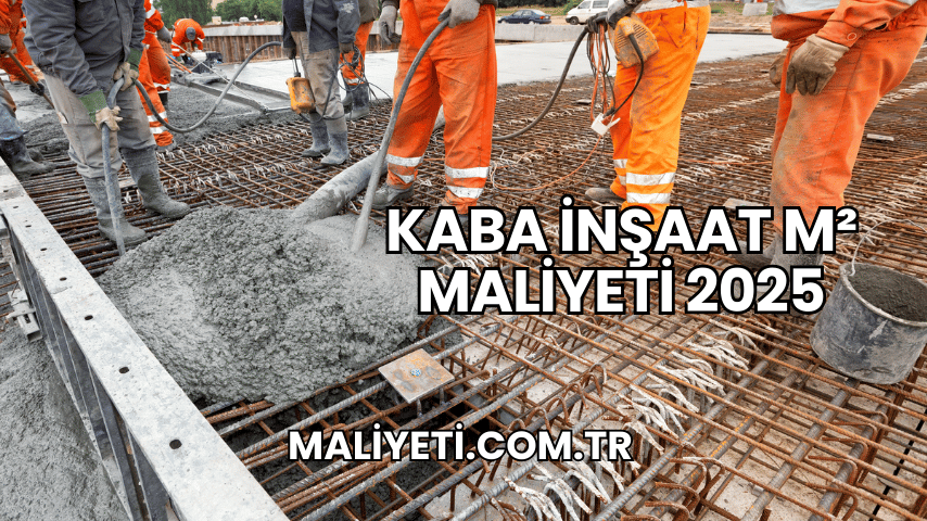 Kaba İnşaat m² Maliyeti 2025