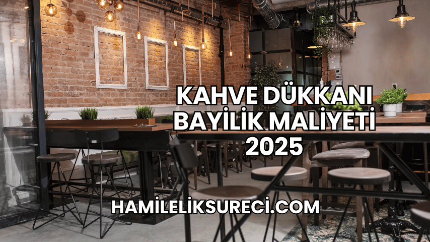 Kahve Dükkanı Bayilik Maliyeti 2025