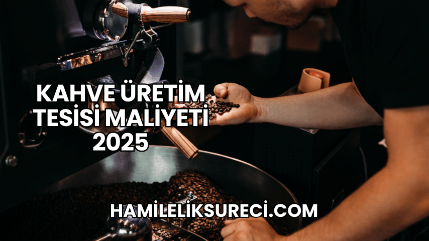 Kahve Üretim Tesisi Maliyeti 2025