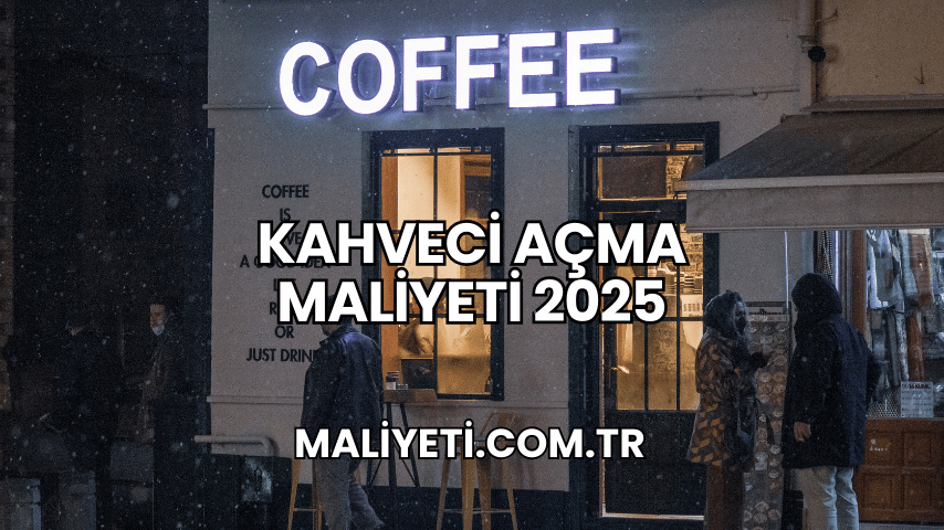 Kahveci Açma Maliyeti 2025