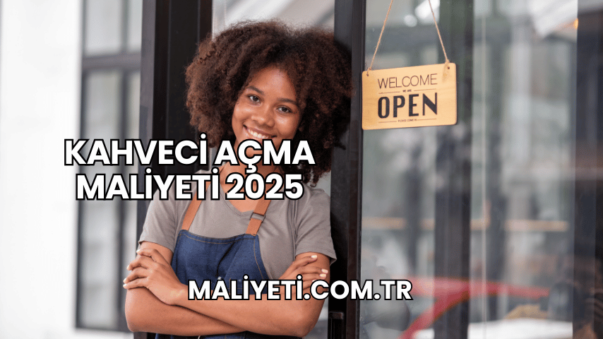 Kahveci Açma Maliyeti 2025