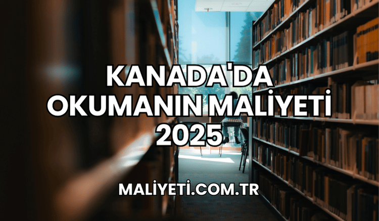 Kanada'da Okumanın Maliyeti 2025