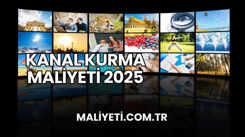 Kanal Kurma Maliyeti 2025