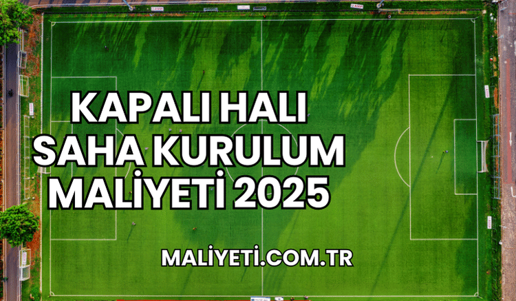 Kapalı Halı Saha Kurulum Maliyeti 2025