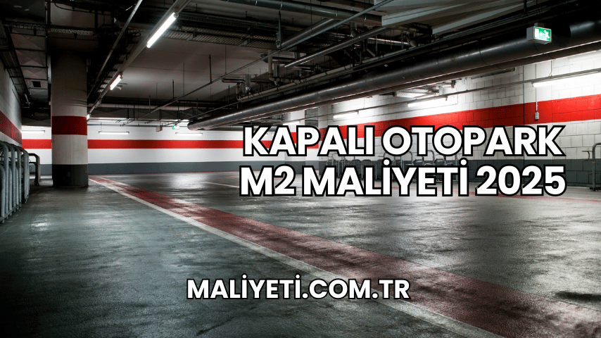 Kapalı Otopark m2 Maliyeti 2025