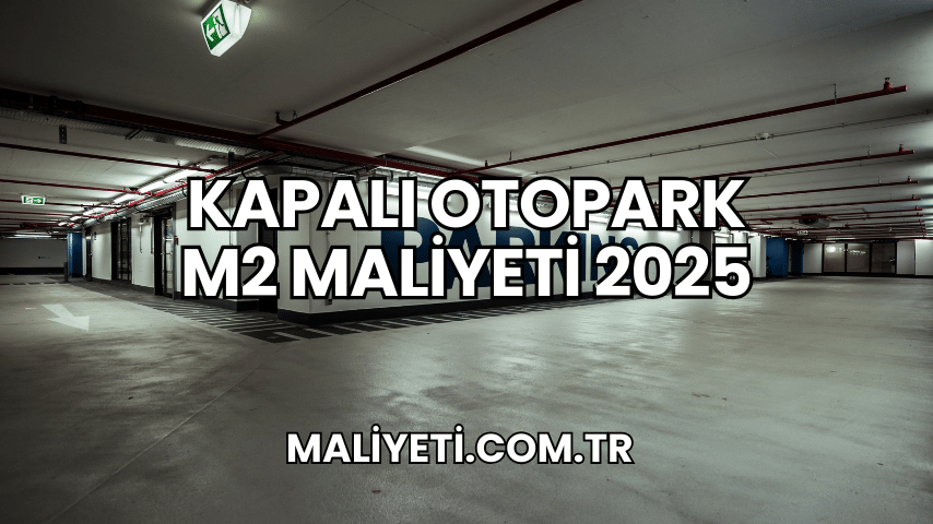 Kapalı Otopark m2 Maliyeti 2025