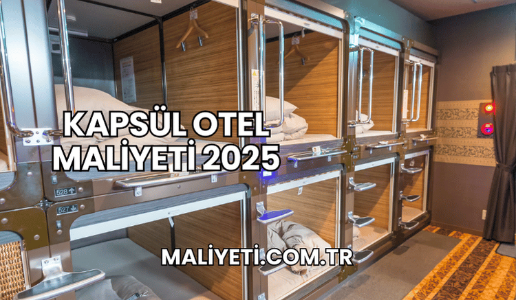 Kapsül Otel Maliyeti 2025