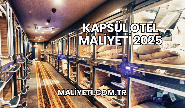 Kapsül Otel Maliyeti 2025