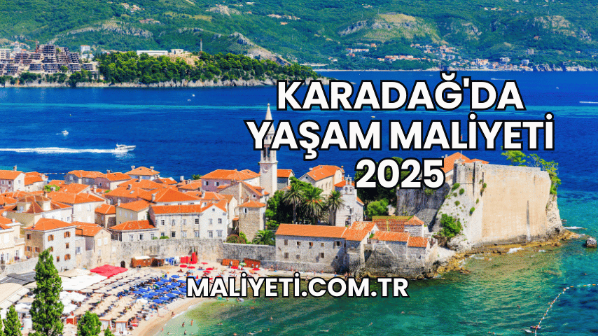 Karadağ'da Yaşam Maliyeti 2025