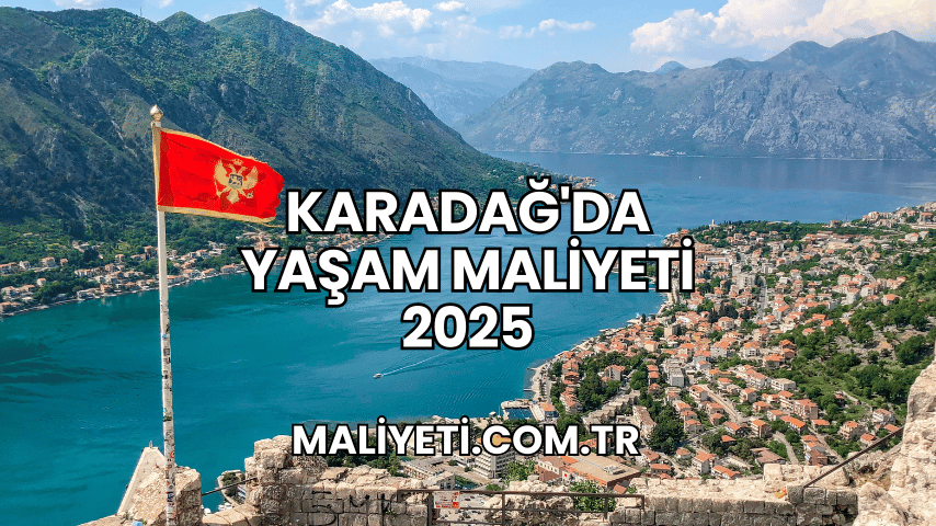 Karadağ'da Yaşam Maliyeti 2025