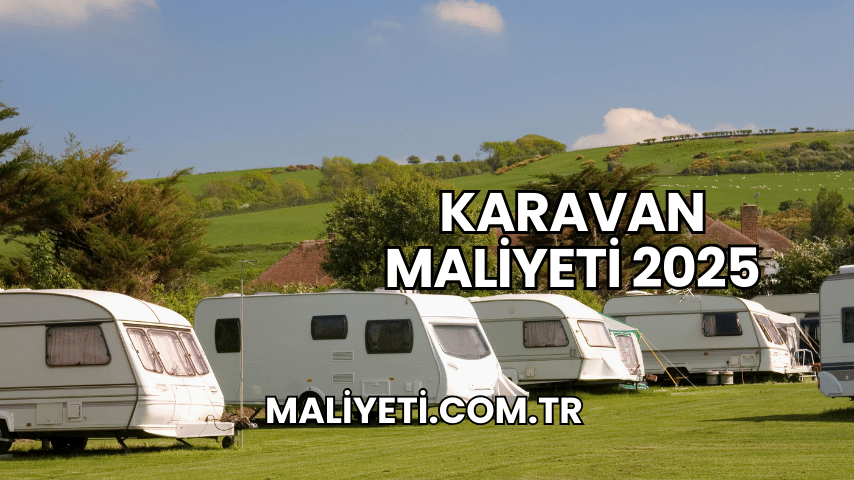 Karavan Maliyeti 2025