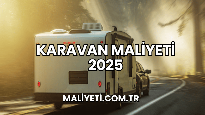 Karavan Maliyeti 2025