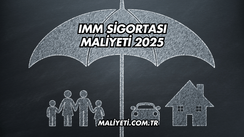 IMM Sigortası Maliyeti 2025