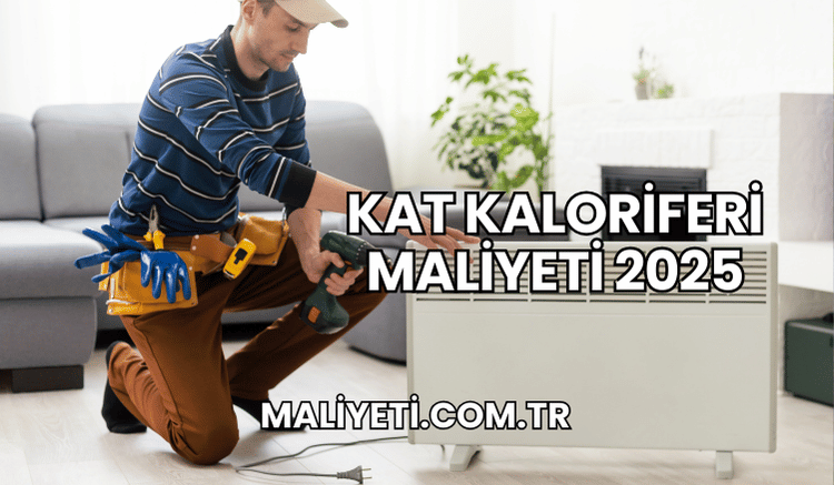 Kat Kaloriferi Maliyeti 2025