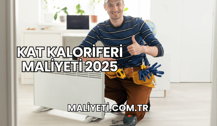 Kat Kaloriferi Maliyeti 2025