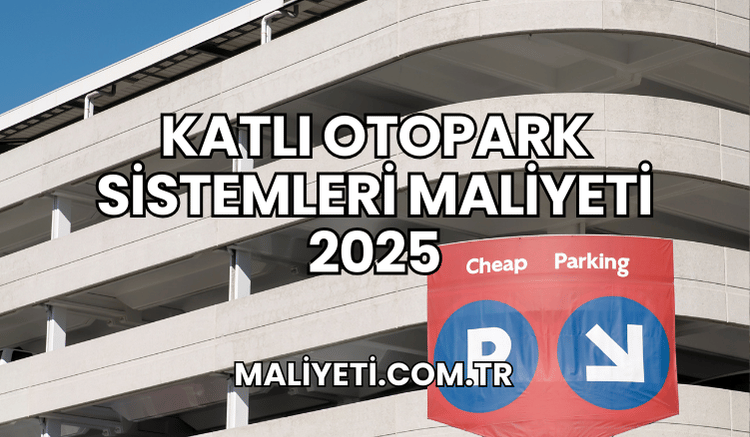 Katlı Otopark Sistemleri Maliyeti 2025