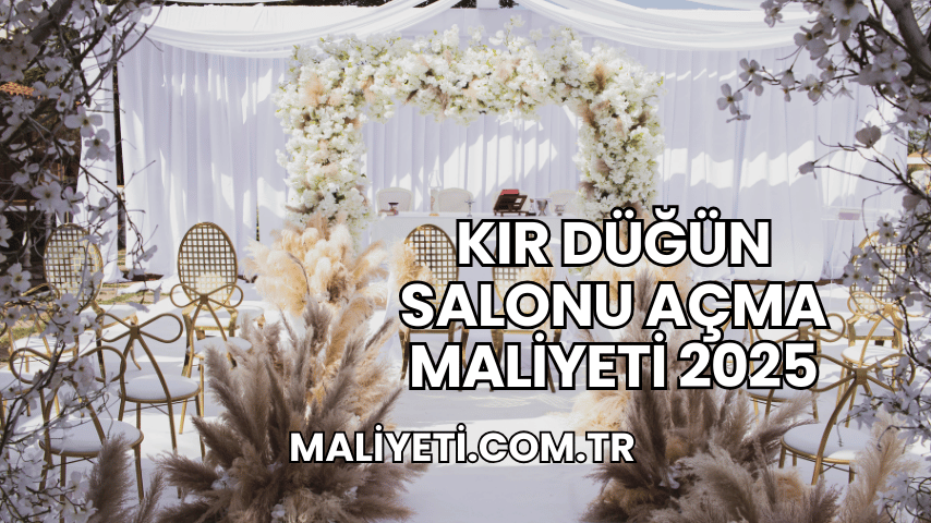 Kır Düğün Salonu Açma Maliyeti 2025