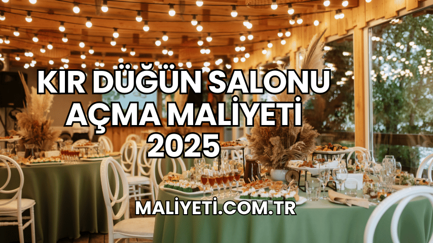 Kır Düğün Salonu Açma Maliyeti 2025