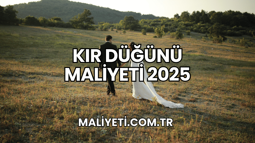 Kır Düğünü Maliyeti 2025