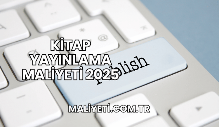 Kitap Yayınlama Maliyeti 2025