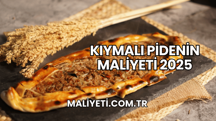 Kıymalı Pidenin Maliyeti 2025