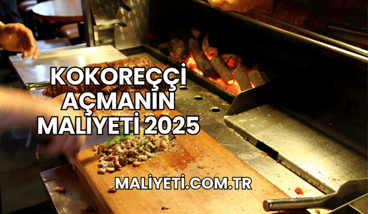 Kokoreççi Açmanın Maliyeti 2025